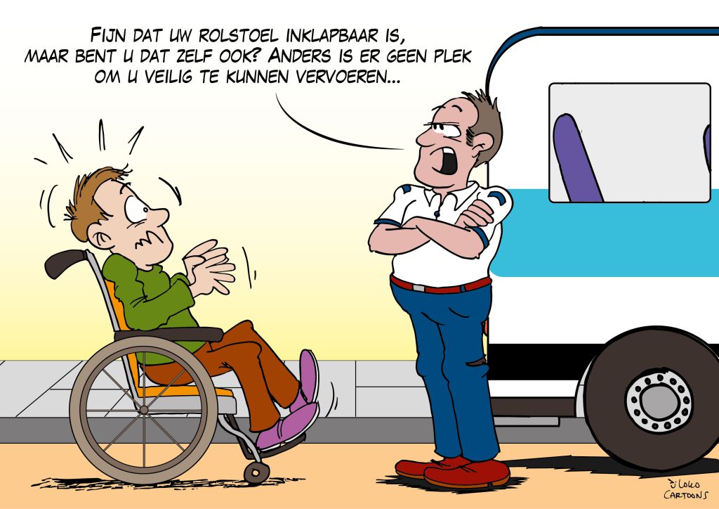 Cartoon. Persoon in een handbewogen rolstoel bij een taxibus, schrikt. De chauffeur zegt: Fijn dat uw rolstoel inklapbaar is. Maar bent u dat zelf ook? Anders is er geen plek om u veilig te vervoeren.